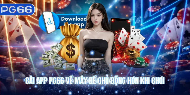 Cài app PG66 về máy để chủ động hơn khi chơi