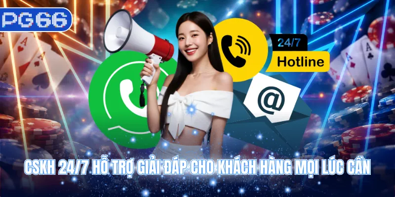 CSKH 24/7 hỗ trợ giải đáp cho khách hàng mọi lúc cần