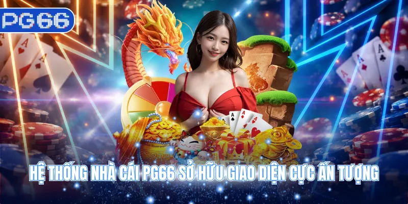 Hệ thống nhà cái PG66 sở hữu giao diện cực ấn tượng